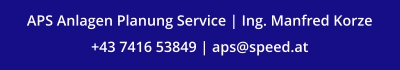 APS Anlagen Planung Service | Ing. Manfred Korze +43 7416 53849 | aps@speed.at